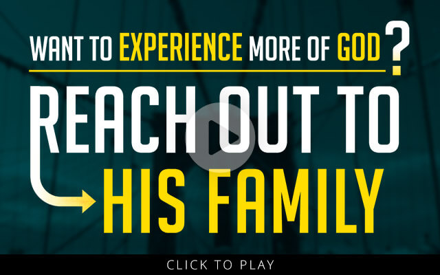 Want to Experience More of God? Reach Out to His Family